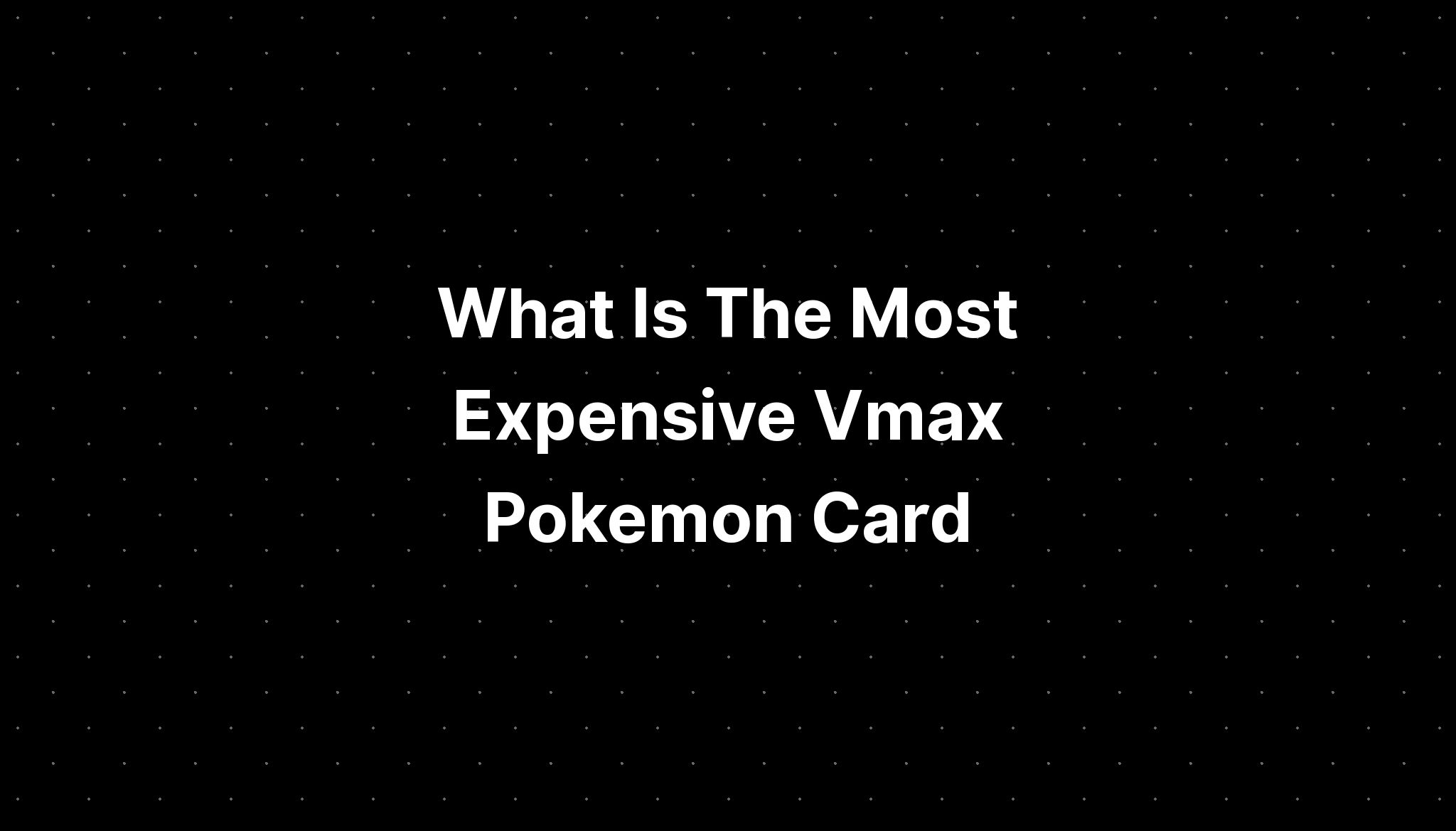 what-is-the-most-expensive-vmax-pokemon-card-pelajaran